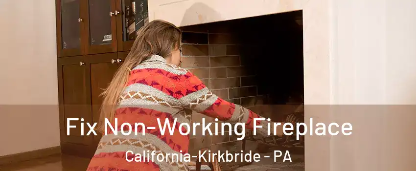 Fix Non-Working Fireplace California-Kirkbride - PA