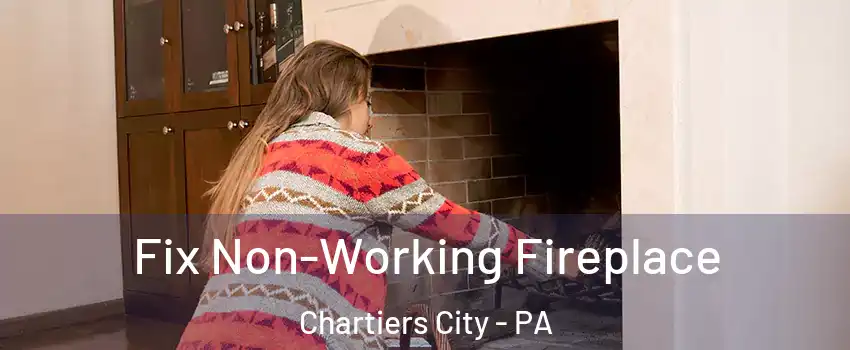 Fix Non-Working Fireplace Chartiers City - PA