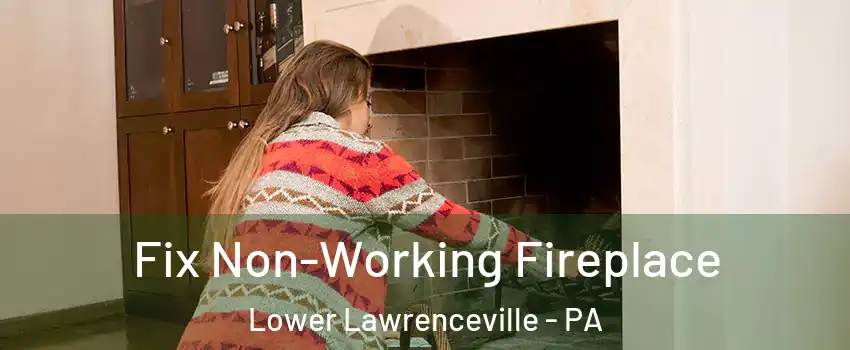 Fix Non-Working Fireplace Lower Lawrenceville - PA