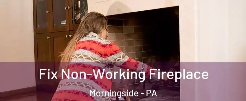 Fix Non-Working Fireplace Morningside - PA