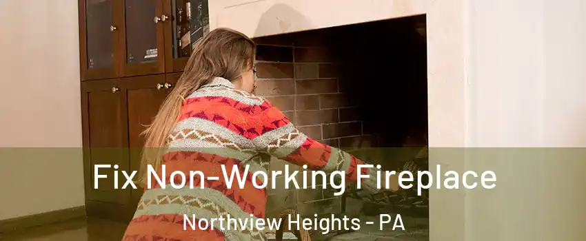 Fix Non-Working Fireplace Northview Heights - PA