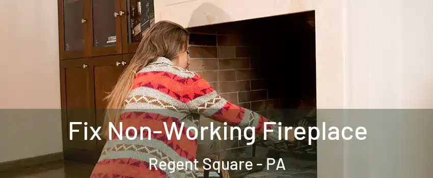Fix Non-Working Fireplace Regent Square - PA