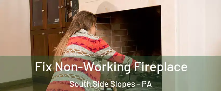 Fix Non-Working Fireplace South Side Slopes - PA