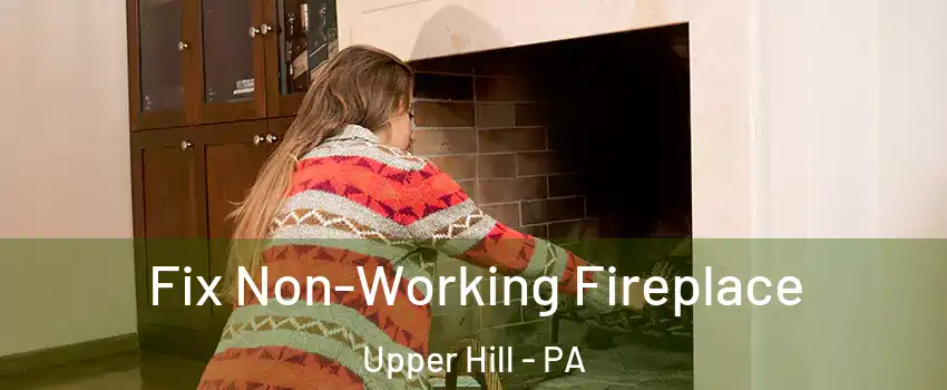 Fix Non-Working Fireplace Upper Hill - PA