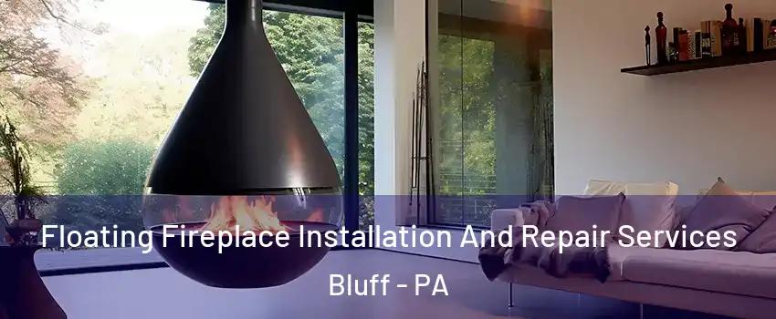 Floating Fireplace Installation And Repair Services Bluff - PA