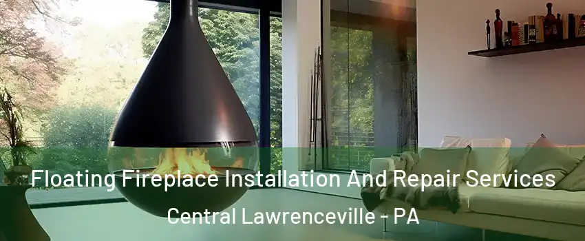 Floating Fireplace Installation And Repair Services Central Lawrenceville - PA