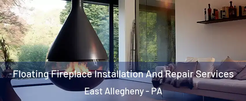 Floating Fireplace Installation And Repair Services East Allegheny - PA