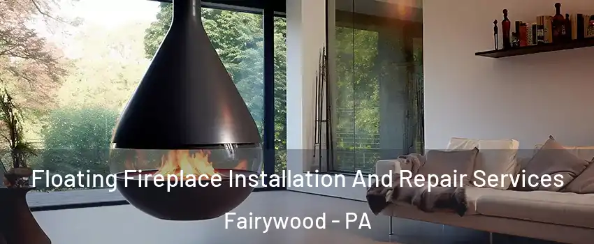 Floating Fireplace Installation And Repair Services Fairywood - PA