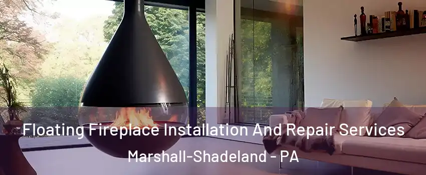 Floating Fireplace Installation And Repair Services Marshall-Shadeland - PA