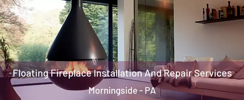 Floating Fireplace Installation And Repair Services Morningside - PA