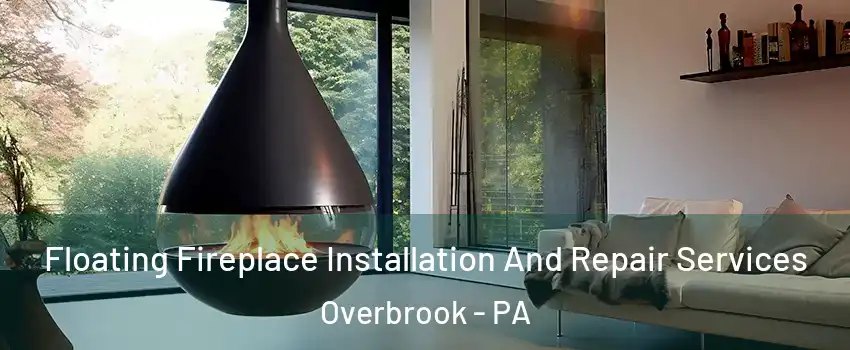 Floating Fireplace Installation And Repair Services Overbrook - PA
