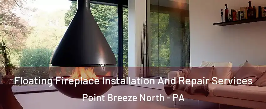 Floating Fireplace Installation And Repair Services Point Breeze North - PA