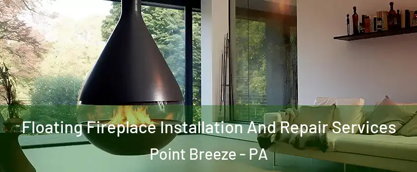Floating Fireplace Installation And Repair Services Point Breeze - PA