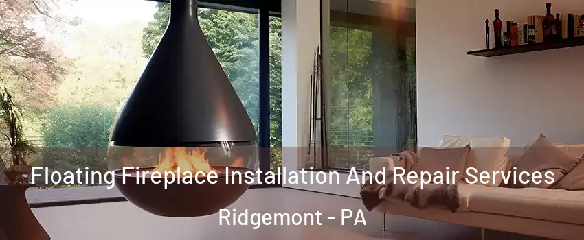 Floating Fireplace Installation And Repair Services Ridgemont - PA