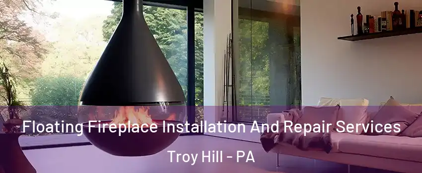 Floating Fireplace Installation And Repair Services Troy Hill - PA