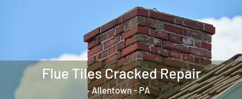 Flue Tiles Cracked Repair Allentown - PA