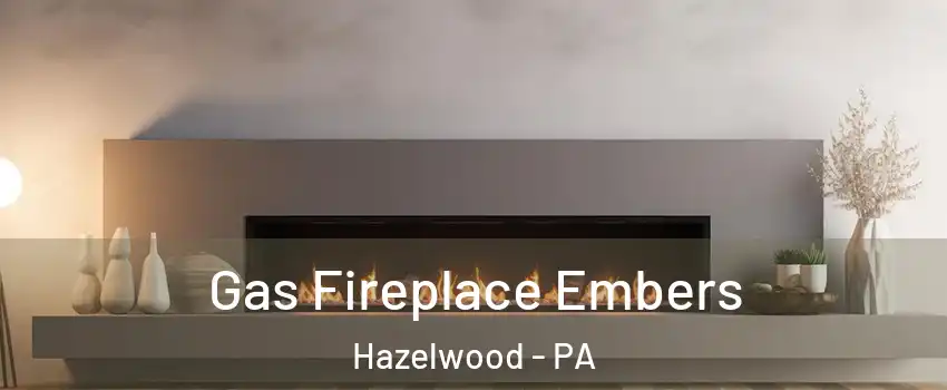 Gas Fireplace Embers Hazelwood - PA