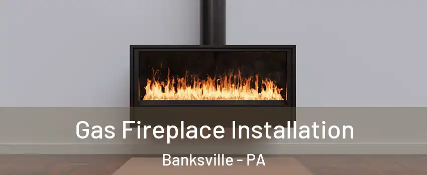 Gas Fireplace Installation Banksville - PA