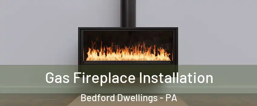 Gas Fireplace Installation Bedford Dwellings - PA