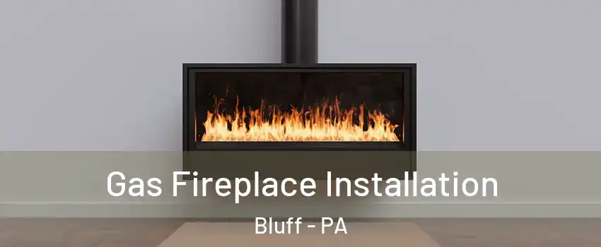 Gas Fireplace Installation Bluff - PA