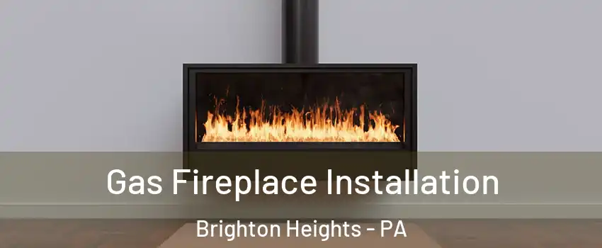 Gas Fireplace Installation Brighton Heights - PA