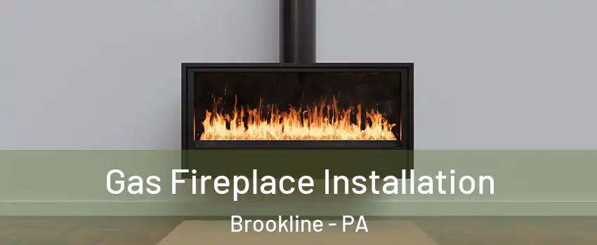 Gas Fireplace Installation Brookline - PA