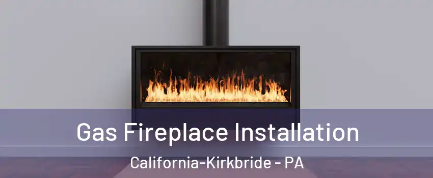 Gas Fireplace Installation California-Kirkbride - PA