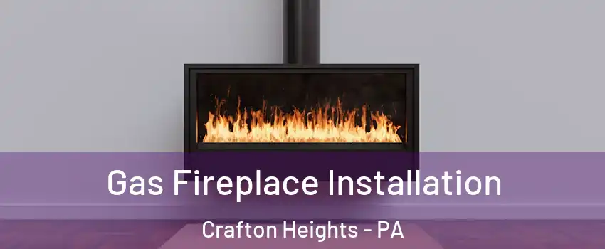 Gas Fireplace Installation Crafton Heights - PA