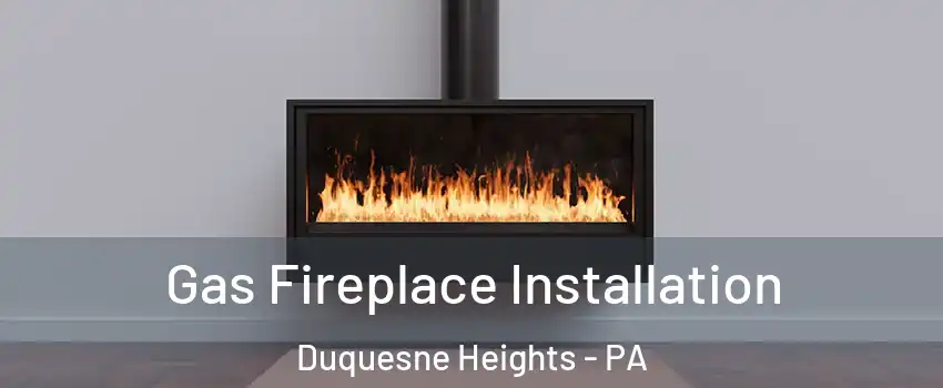 Gas Fireplace Installation Duquesne Heights - PA