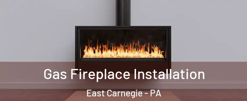 Gas Fireplace Installation East Carnegie - PA