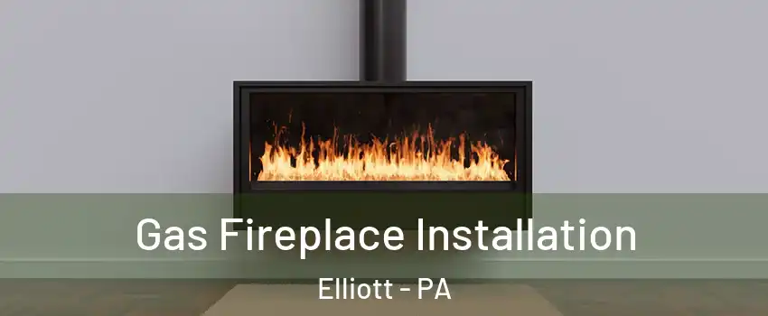 Gas Fireplace Installation Elliott - PA