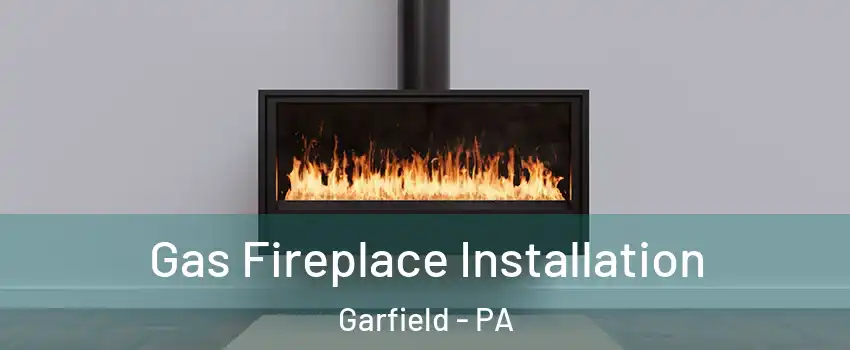 Gas Fireplace Installation Garfield - PA