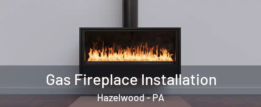 Gas Fireplace Installation Hazelwood - PA
