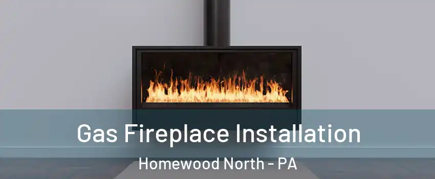 Gas Fireplace Installation Homewood North - PA