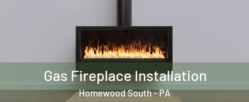 Gas Fireplace Installation Homewood South - PA