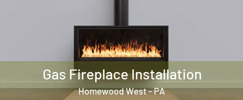 Gas Fireplace Installation Homewood West - PA