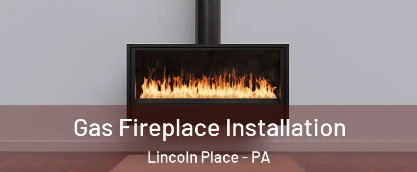 Gas Fireplace Installation Lincoln Place - PA