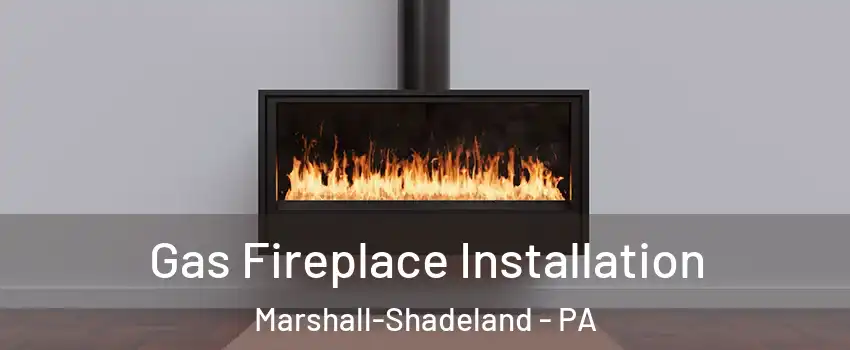 Gas Fireplace Installation Marshall-Shadeland - PA
