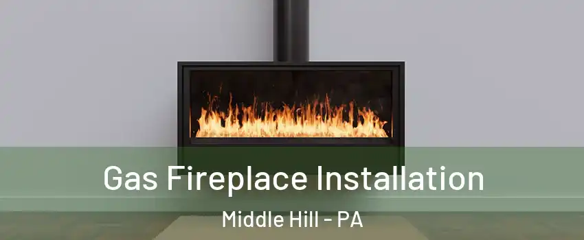 Gas Fireplace Installation Middle Hill - PA