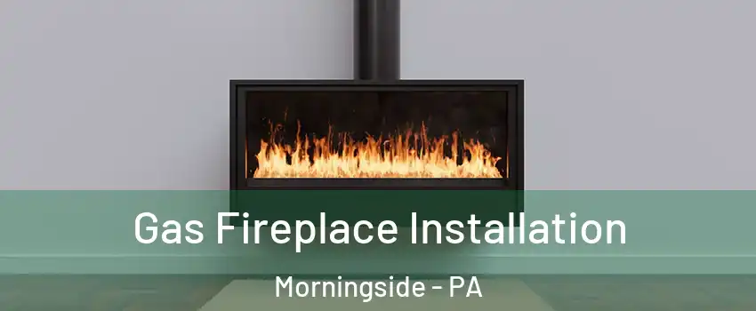 Gas Fireplace Installation Morningside - PA
