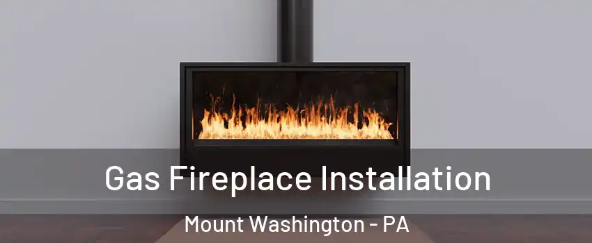 Gas Fireplace Installation Mount Washington - PA
