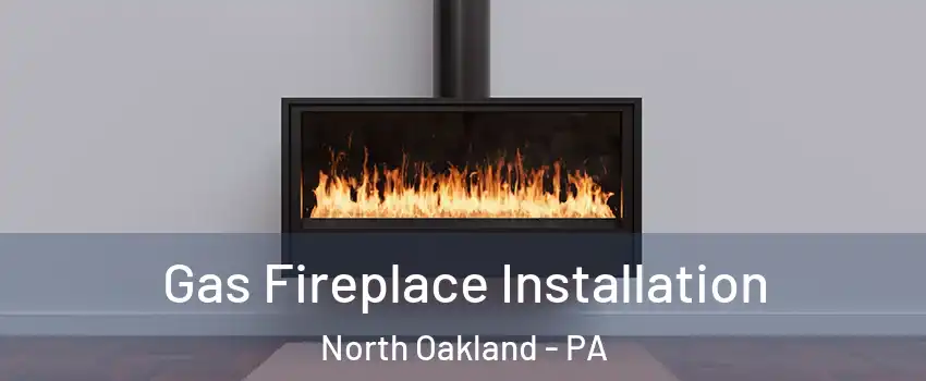 Gas Fireplace Installation North Oakland - PA