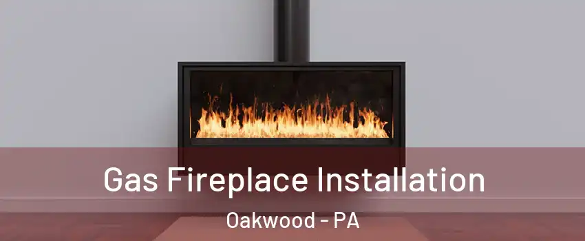 Gas Fireplace Installation Oakwood - PA