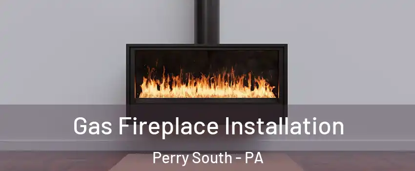 Gas Fireplace Installation Perry South - PA