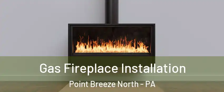 Gas Fireplace Installation Point Breeze North - PA