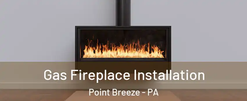 Gas Fireplace Installation Point Breeze - PA