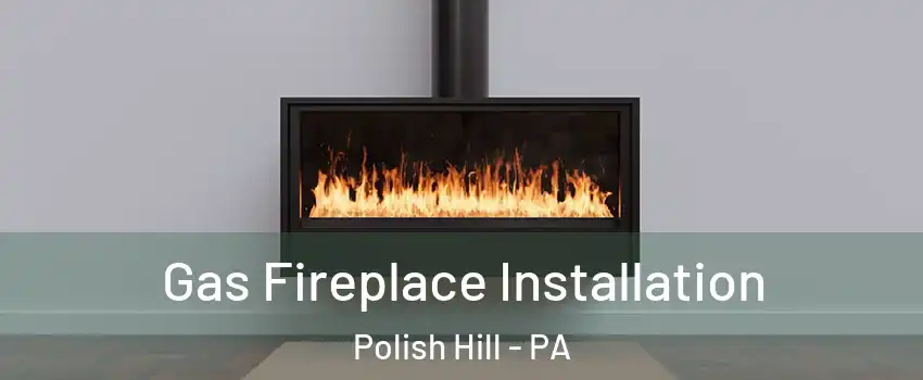 Gas Fireplace Installation Polish Hill - PA