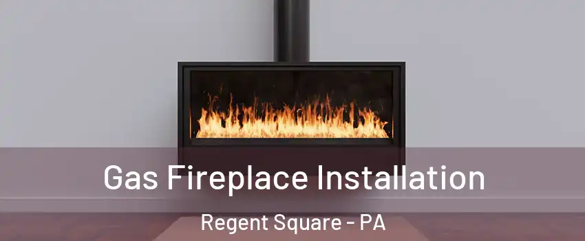 Gas Fireplace Installation Regent Square - PA