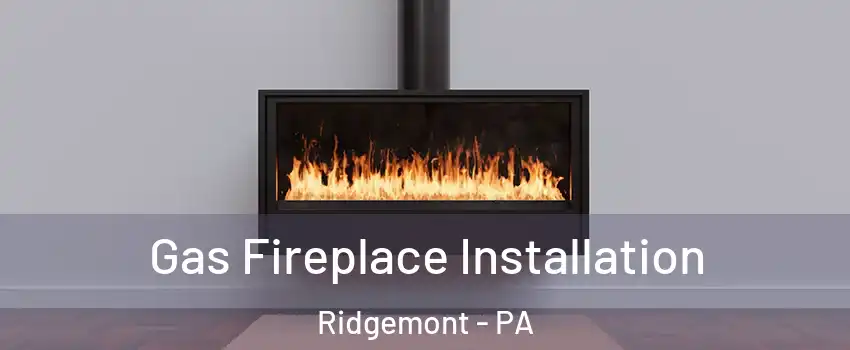 Gas Fireplace Installation Ridgemont - PA