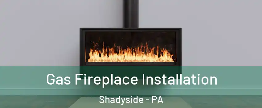 Gas Fireplace Installation Shadyside - PA